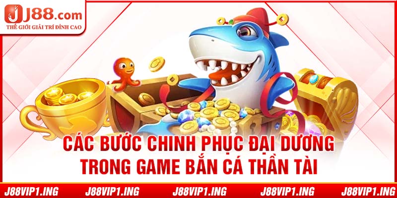 Các bước chinh phục đại dương trong game bắn cá thần tài