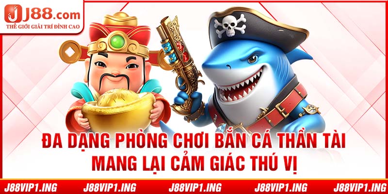 Đa dạng phòng chơi bắn cá thần tài mang lại cảm giác thú vị