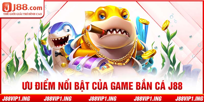 Ưu điểm nổi bật của game bắn cá J88